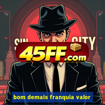 bom demais franquia valor